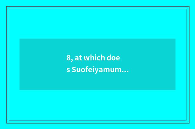 8, at which does Suofeiyamumen hold water one year?
