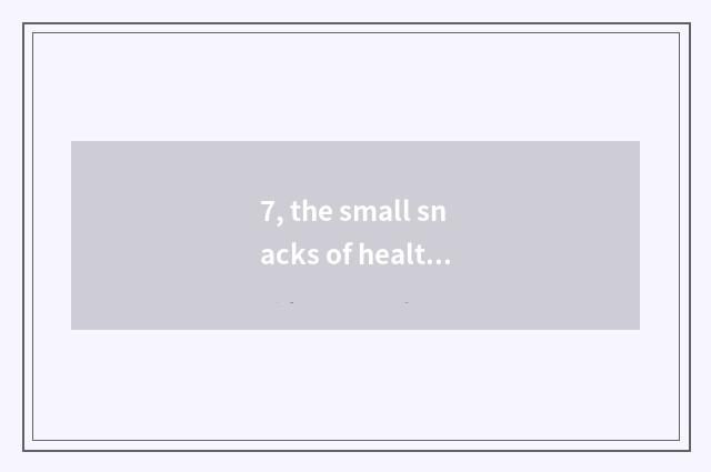 7, the small snacks of healthy nutrition?