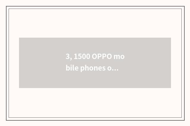 3, 1500 OPPO mobile phones of the left and right sides?