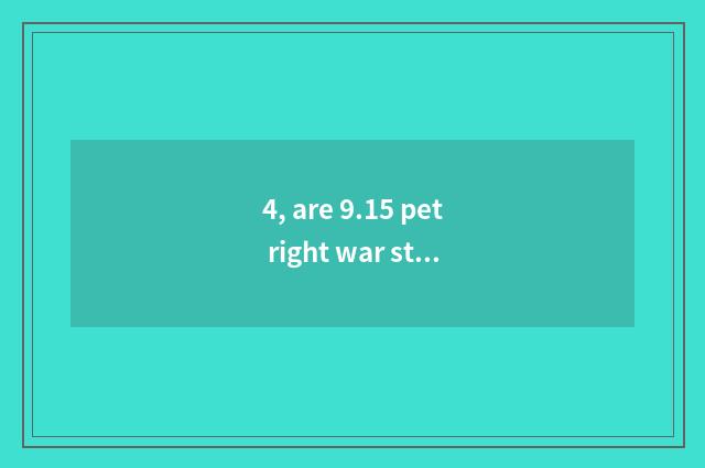 4, are 9.15 pet right war strategy?