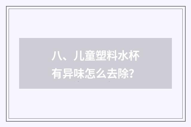 八、儿童塑料水杯有异味怎么去除？