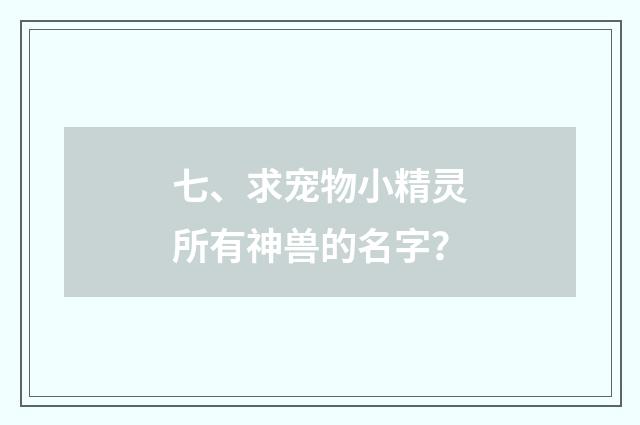 七、求宠物小精灵所有神兽的名字？