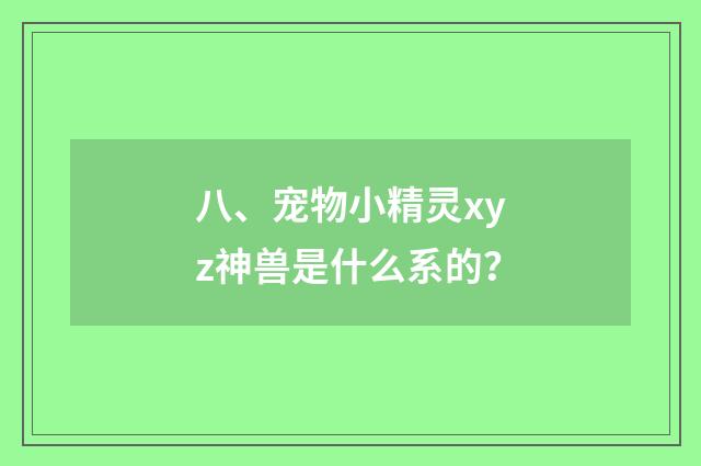 八、宠物小精灵xyz神兽是什么系的？