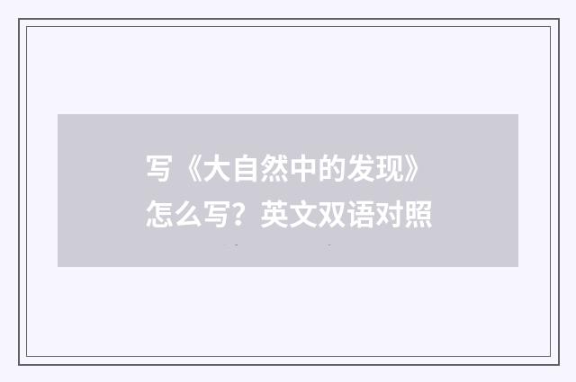 写《大自然中的发现》怎么写？英文双语对照