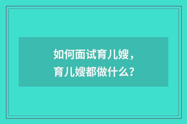 如何面试育儿嫂，育儿嫂都做什么？