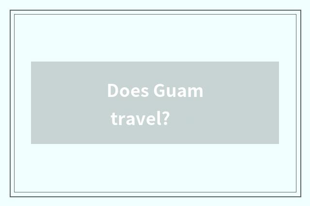 Does Guam travel?