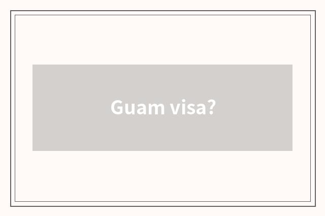 Guam visa?