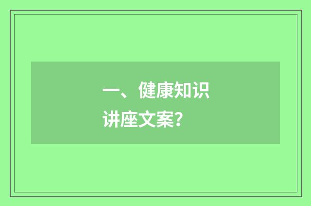 一、健康知识讲座文案？