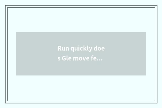 Run quickly does Gle move feeling vogue distinction?