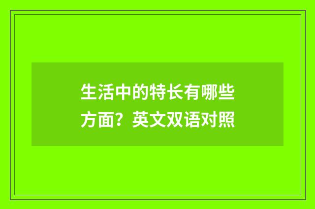 生活中的特长有哪些方面?英文双语对照