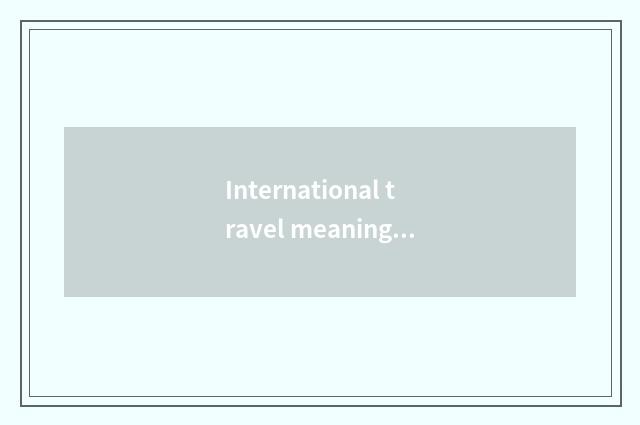 International travel meaning?