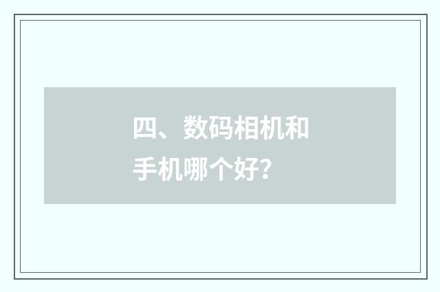 四、数码相机和手机哪个好？