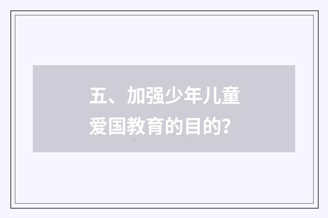 五、加强少年儿童爱国教育的目的?