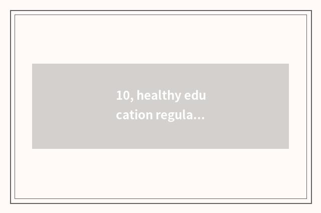 10, healthy education regulation?