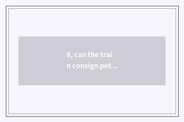 8, can the train consign pet?