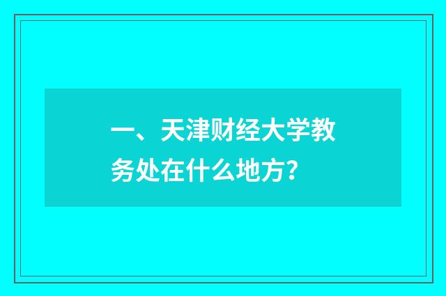 一、天津财经大学教务处在什么地方？