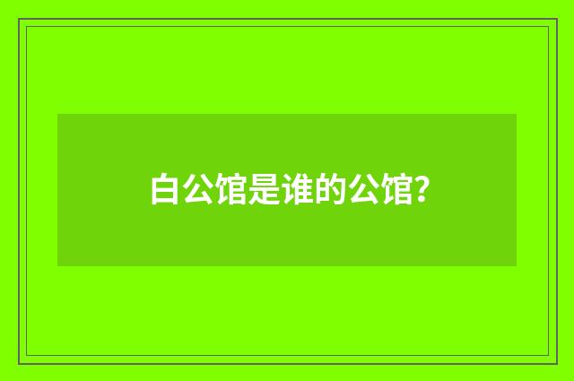 白公馆是谁的公馆?