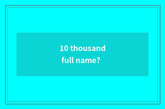 10 thousand full name?