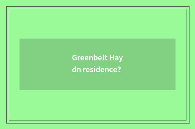 Greenbelt Haydn residence?