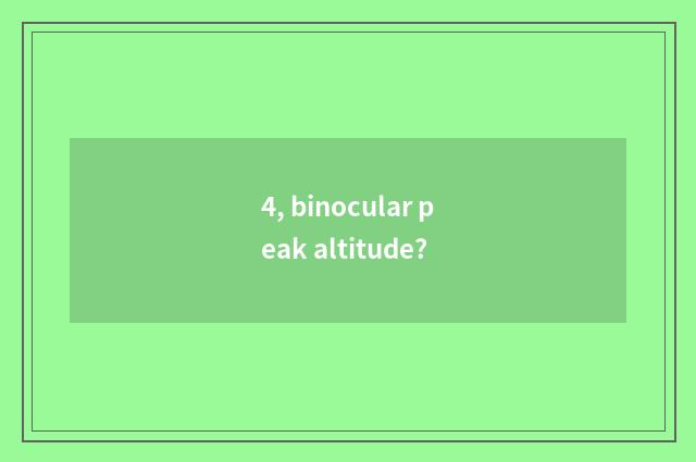 4, binocular peak altitude?