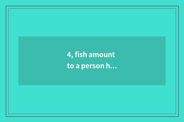 4, fish amount to a person how to be operated?
