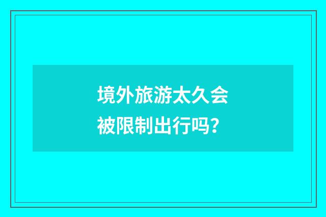 境外旅游太久会被限制出行吗？