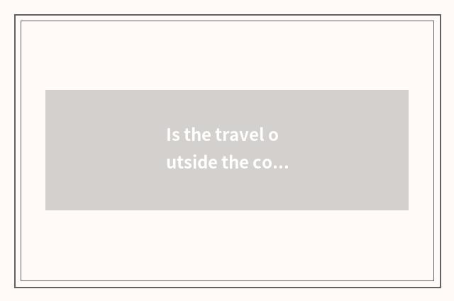 Is the travel outside the condition too long can be you gone out to go by limita