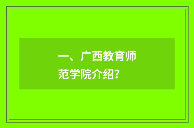 一、广西教育师范学院介绍?
