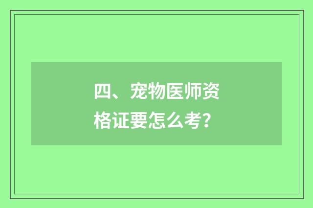 四、宠物医师资格证要怎么考？