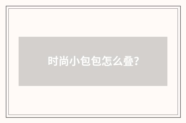时尚小包包怎么叠？