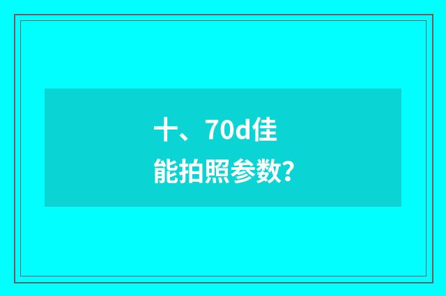 十、70d佳能拍照参数?