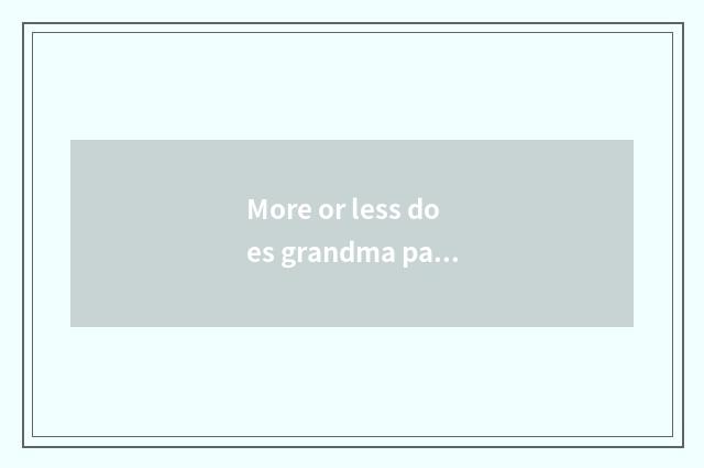 More or less does grandma pa suckle quantity pass mark?