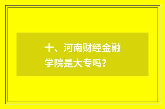 十、河南财经金融学院是大专吗？