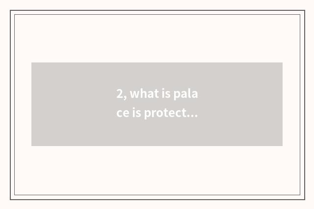2, what is palace is protected?