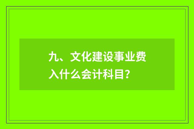 九、文化建设事业费入什么会计科目?
