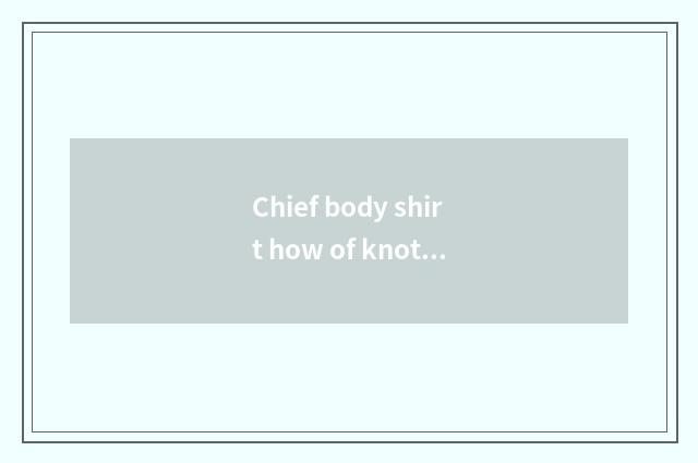 Chief body shirt how of knot short vogue?