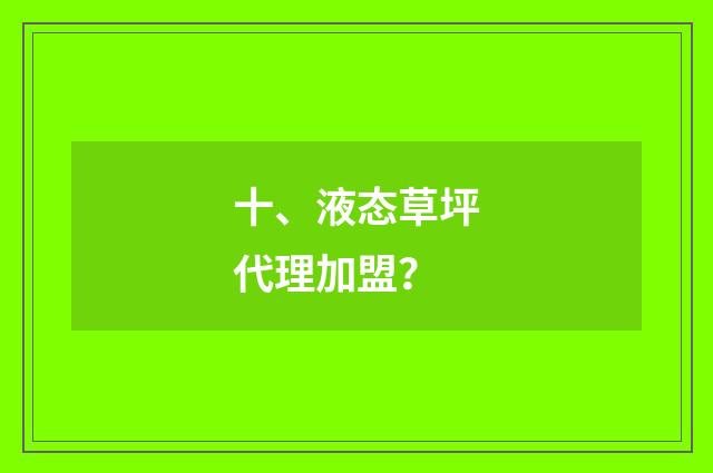 十、液态草坪代理加盟？