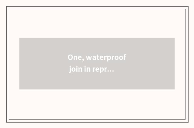 One, waterproof join in representative?