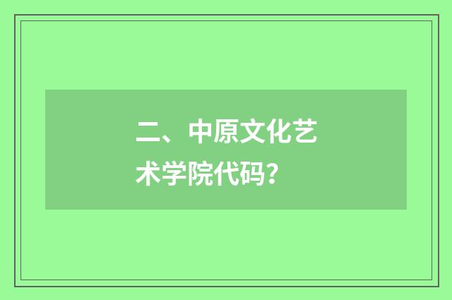 二、中原文化艺术学院代码？