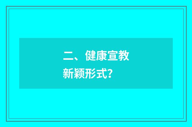 二、健康宣教新颖形式?