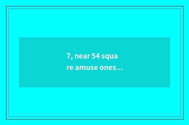 7, near 54 square amuse oneself strategy?