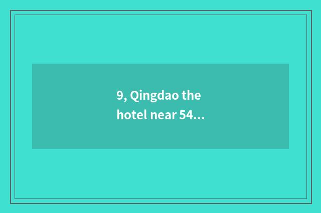 9, Qingdao the hotel near 54 square?