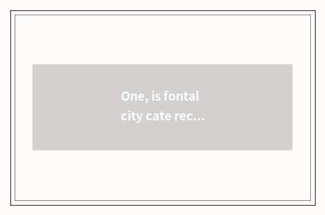 One, is fontal city cate recommended?