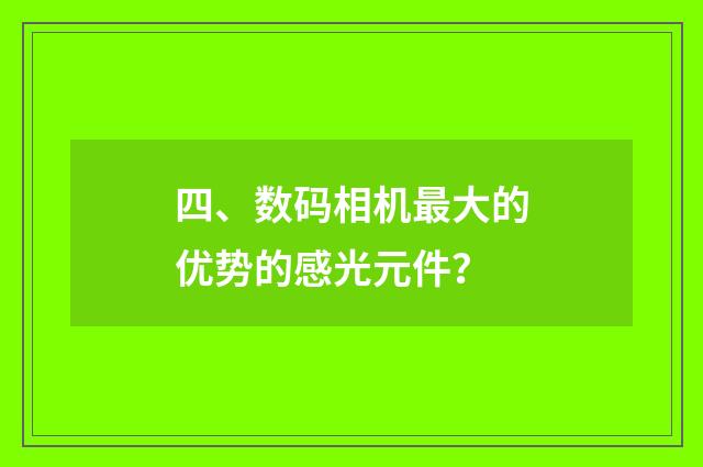 四、数码相机最大的优势的感光元件?
