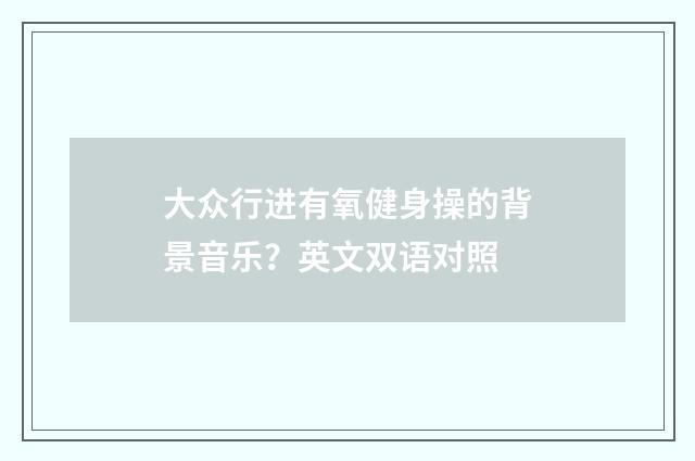 大众行进有氧健身操的背景音乐?英文双语对照