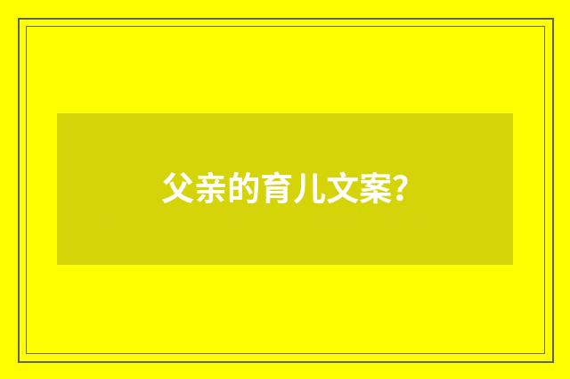 父亲的育儿文案？