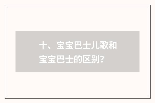 十、宝宝巴士儿歌和宝宝巴士的区别？