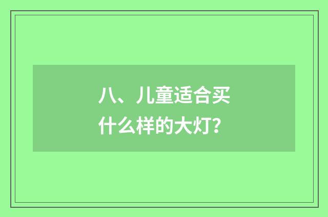八、儿童适合买什么样的大灯？