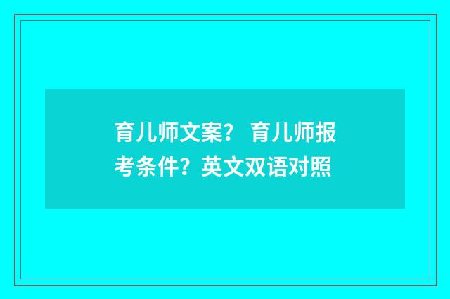 育儿师文案? 育儿师报考条件?英文双语对照