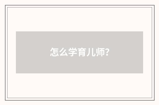 怎么学育儿师？